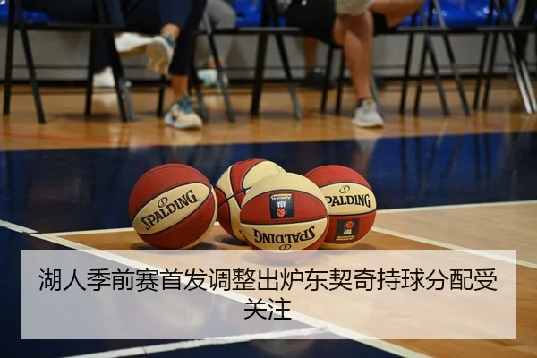 湖人季前赛首发调整出炉东契奇持球分配受关注